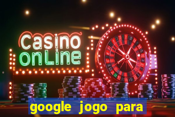 google jogo para ganhar dinheiro